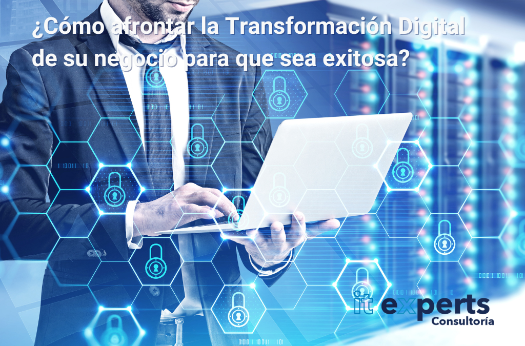 ¿Cómo afrontar la Transformación Digital de su negocio para que sea exitosa?